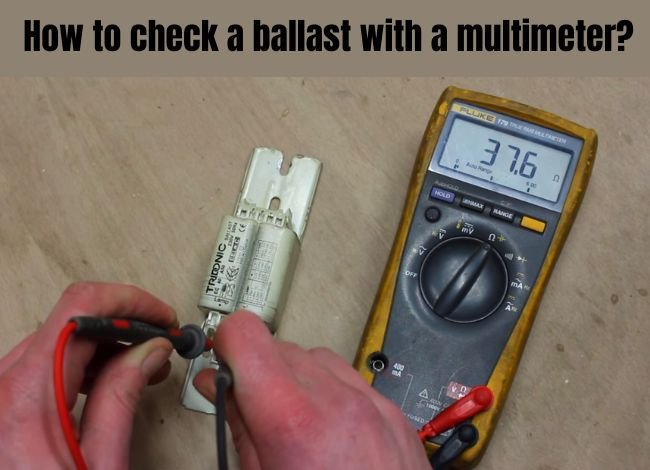 How to test if the ballast is bad with a multimeter?